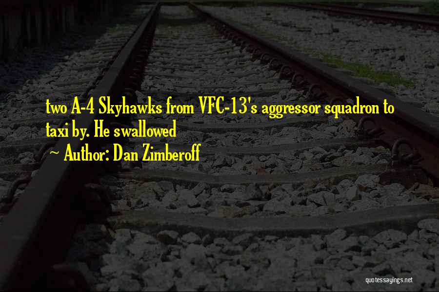 Dan Zimberoff Quotes: Two A-4 Skyhawks From Vfc-13's Aggressor Squadron To Taxi By. He Swallowed