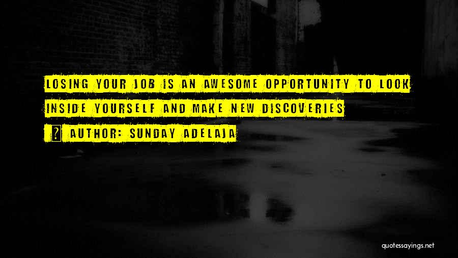 Sunday Adelaja Quotes: Losing Your Job Is An Awesome Opportunity To Look Inside Yourself And Make New Discoveries