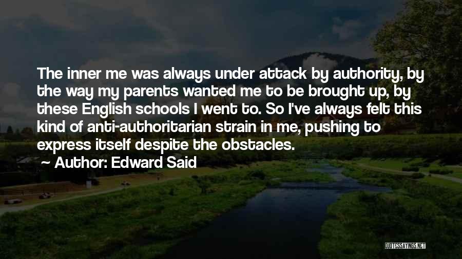 Edward Said Quotes: The Inner Me Was Always Under Attack By Authority, By The Way My Parents Wanted Me To Be Brought Up,