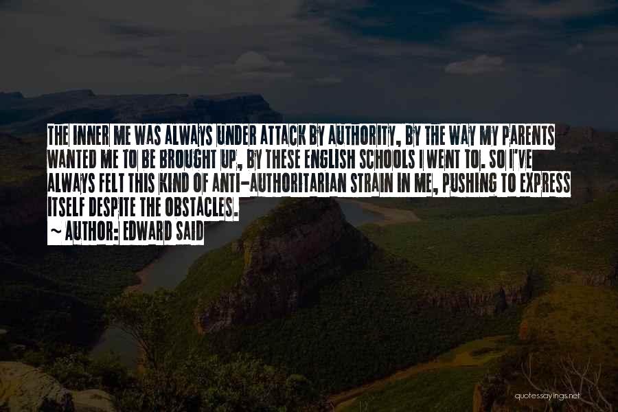 Edward Said Quotes: The Inner Me Was Always Under Attack By Authority, By The Way My Parents Wanted Me To Be Brought Up,