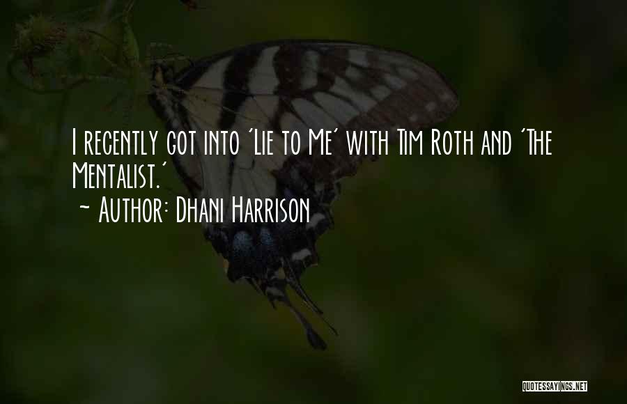 Dhani Harrison Quotes: I Recently Got Into 'lie To Me' With Tim Roth And 'the Mentalist.'