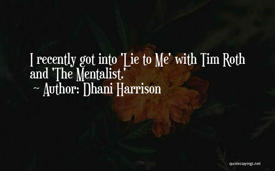 Dhani Harrison Quotes: I Recently Got Into 'lie To Me' With Tim Roth And 'the Mentalist.'