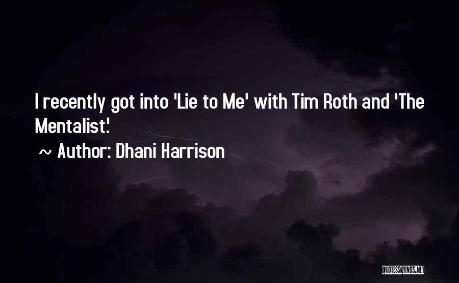 Dhani Harrison Quotes: I Recently Got Into 'lie To Me' With Tim Roth And 'the Mentalist.'