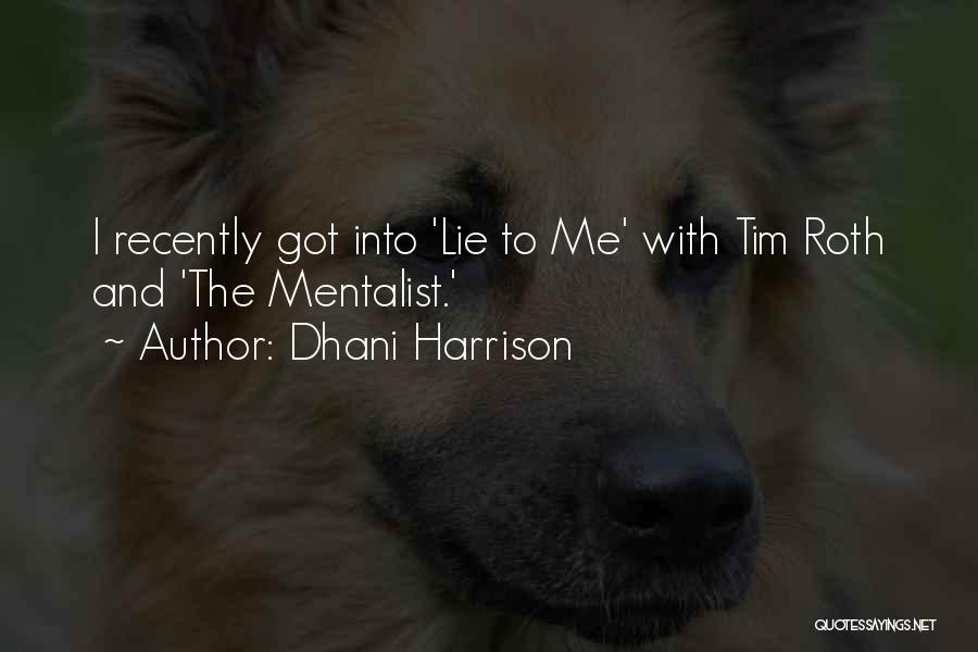 Dhani Harrison Quotes: I Recently Got Into 'lie To Me' With Tim Roth And 'the Mentalist.'