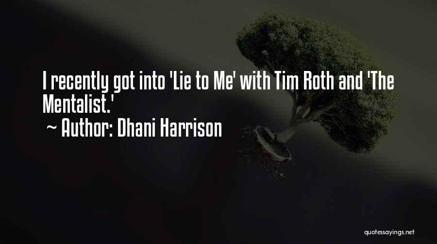 Dhani Harrison Quotes: I Recently Got Into 'lie To Me' With Tim Roth And 'the Mentalist.'