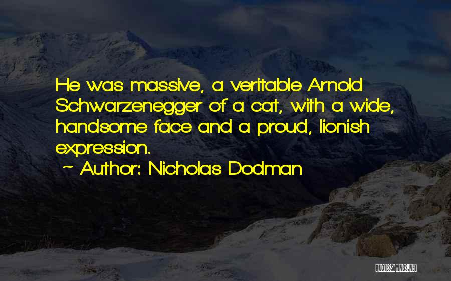 Nicholas Dodman Quotes: He Was Massive, A Veritable Arnold Schwarzenegger Of A Cat, With A Wide, Handsome Face And A Proud, Lionish Expression.