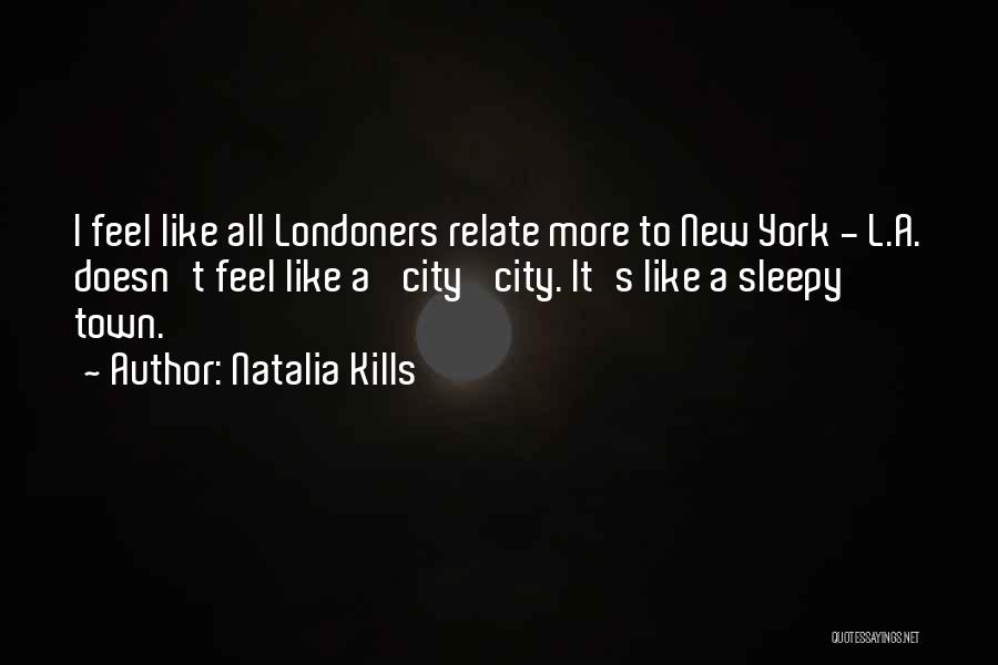 Natalia Kills Quotes: I Feel Like All Londoners Relate More To New York - L.a. Doesn't Feel Like A 'city' City. It's Like