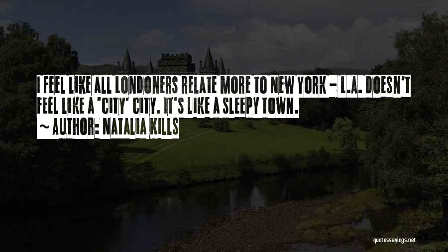 Natalia Kills Quotes: I Feel Like All Londoners Relate More To New York - L.a. Doesn't Feel Like A 'city' City. It's Like