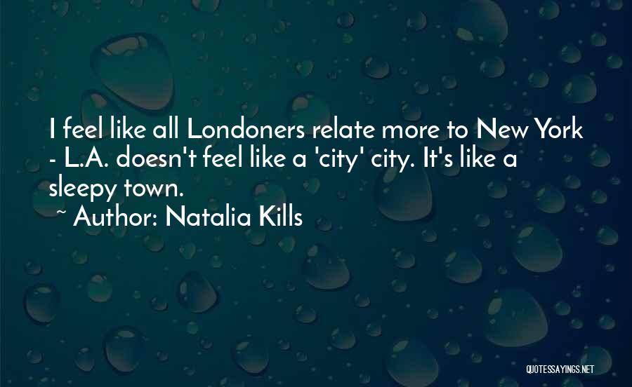 Natalia Kills Quotes: I Feel Like All Londoners Relate More To New York - L.a. Doesn't Feel Like A 'city' City. It's Like