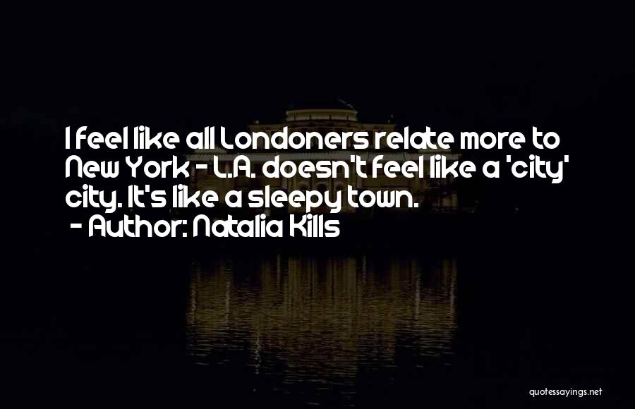 Natalia Kills Quotes: I Feel Like All Londoners Relate More To New York - L.a. Doesn't Feel Like A 'city' City. It's Like
