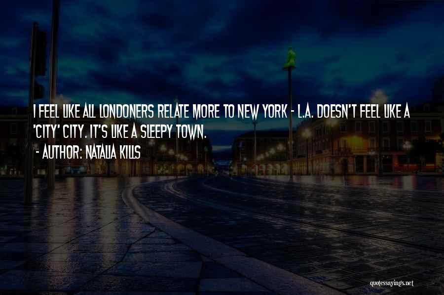 Natalia Kills Quotes: I Feel Like All Londoners Relate More To New York - L.a. Doesn't Feel Like A 'city' City. It's Like