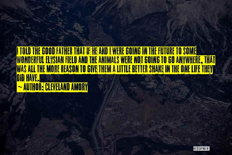 Cleveland Amory Quotes: I Told The Good Father That If He And I Were Going In The Future To Some Wonderful Elysian Field