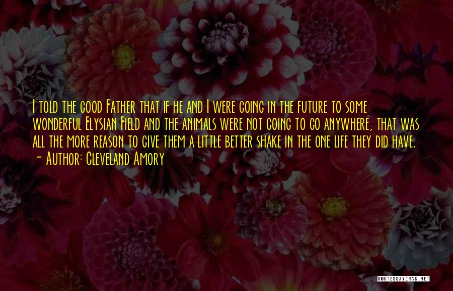 Cleveland Amory Quotes: I Told The Good Father That If He And I Were Going In The Future To Some Wonderful Elysian Field