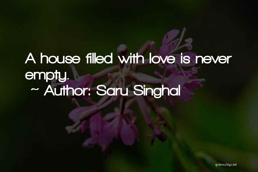 Saru Singhal Quotes: A House Filled With Love Is Never Empty.
