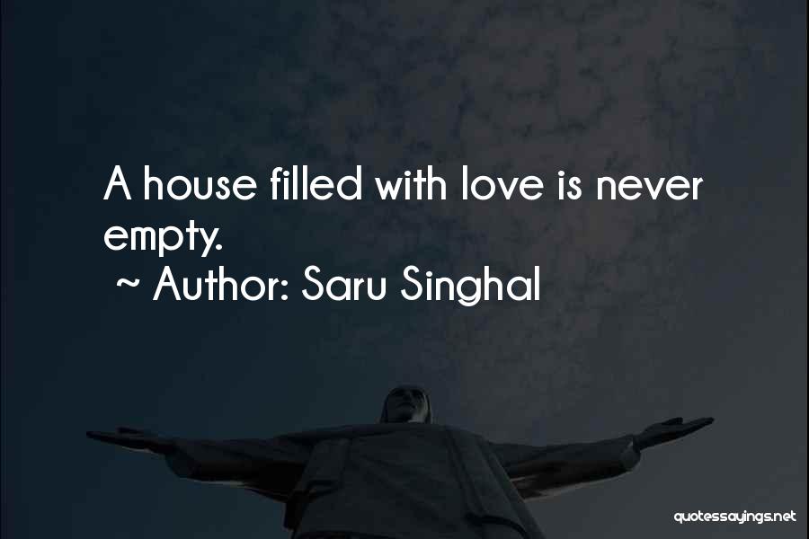 Saru Singhal Quotes: A House Filled With Love Is Never Empty.