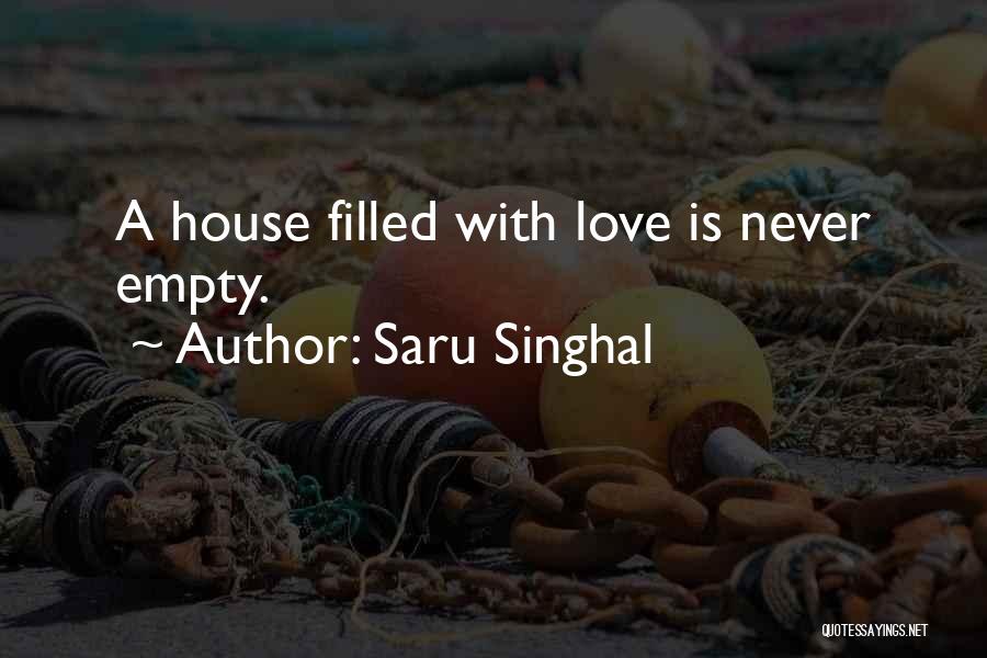 Saru Singhal Quotes: A House Filled With Love Is Never Empty.