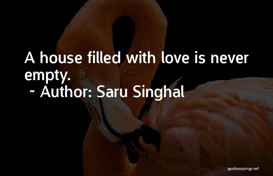 Saru Singhal Quotes: A House Filled With Love Is Never Empty.