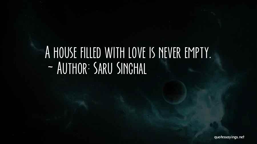 Saru Singhal Quotes: A House Filled With Love Is Never Empty.