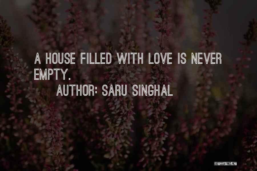 Saru Singhal Quotes: A House Filled With Love Is Never Empty.