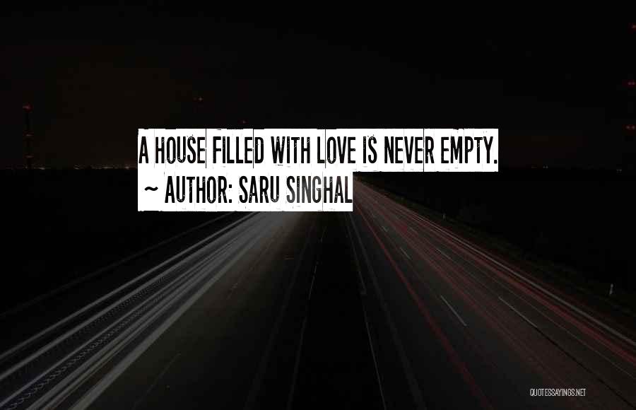 Saru Singhal Quotes: A House Filled With Love Is Never Empty.