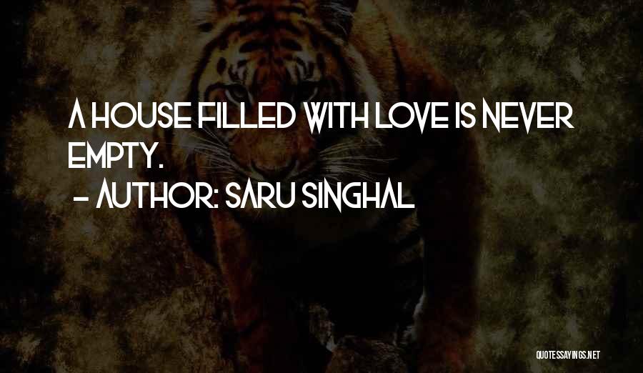 Saru Singhal Quotes: A House Filled With Love Is Never Empty.
