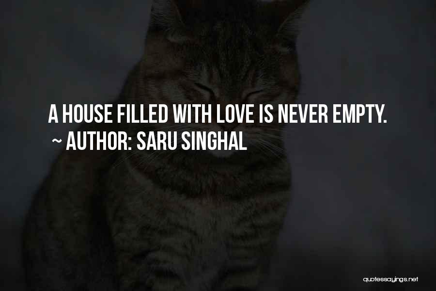 Saru Singhal Quotes: A House Filled With Love Is Never Empty.