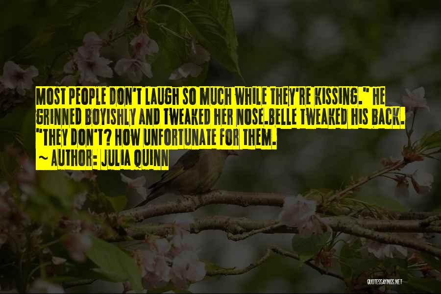 Julia Quinn Quotes: Most People Don't Laugh So Much While They're Kissing. He Grinned Boyishly And Tweaked Her Nose.belle Tweaked His Back. They