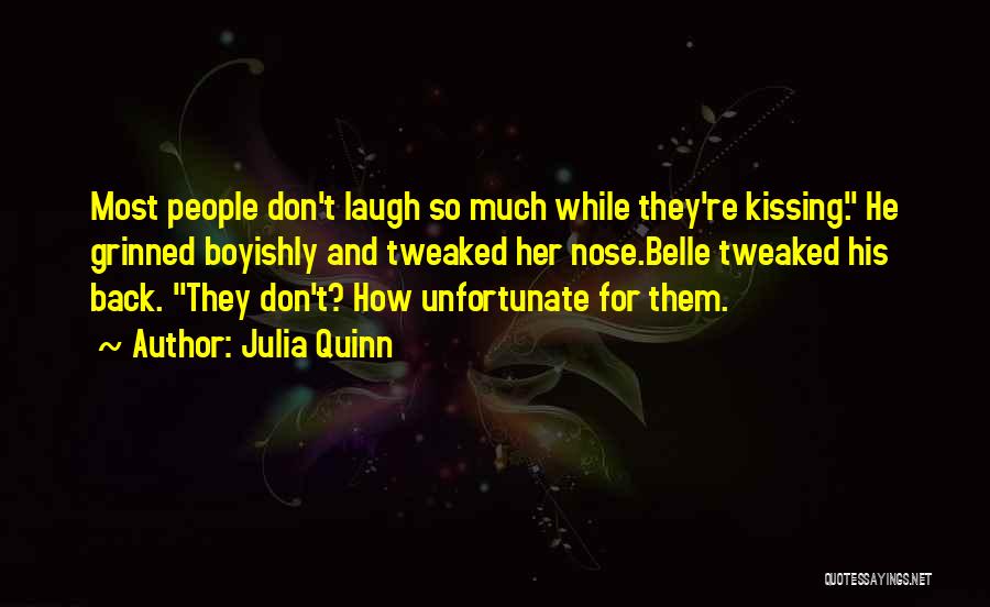 Julia Quinn Quotes: Most People Don't Laugh So Much While They're Kissing. He Grinned Boyishly And Tweaked Her Nose.belle Tweaked His Back. They