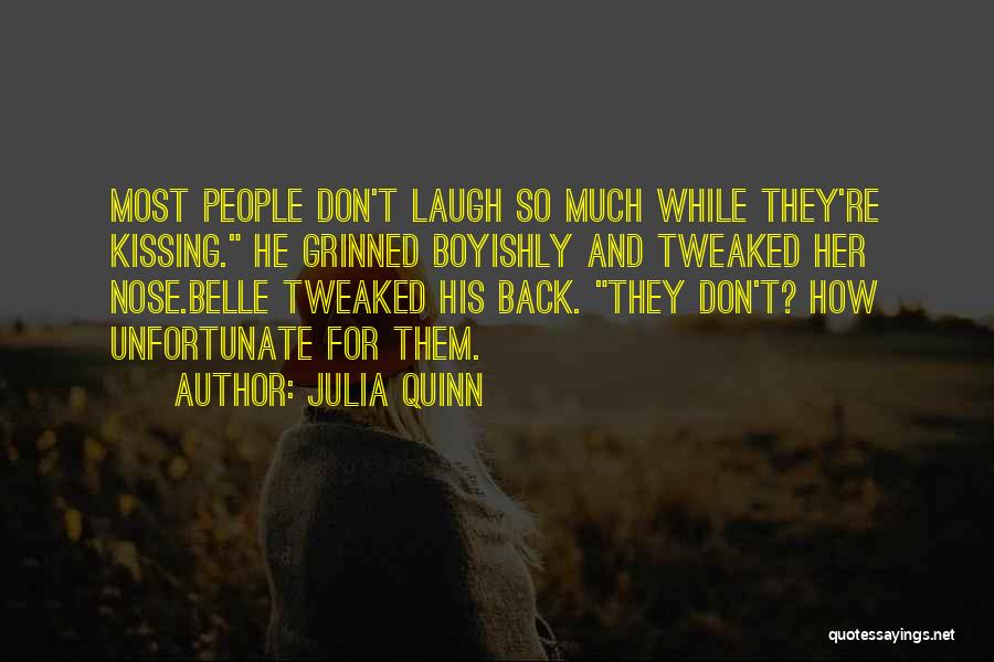 Julia Quinn Quotes: Most People Don't Laugh So Much While They're Kissing. He Grinned Boyishly And Tweaked Her Nose.belle Tweaked His Back. They