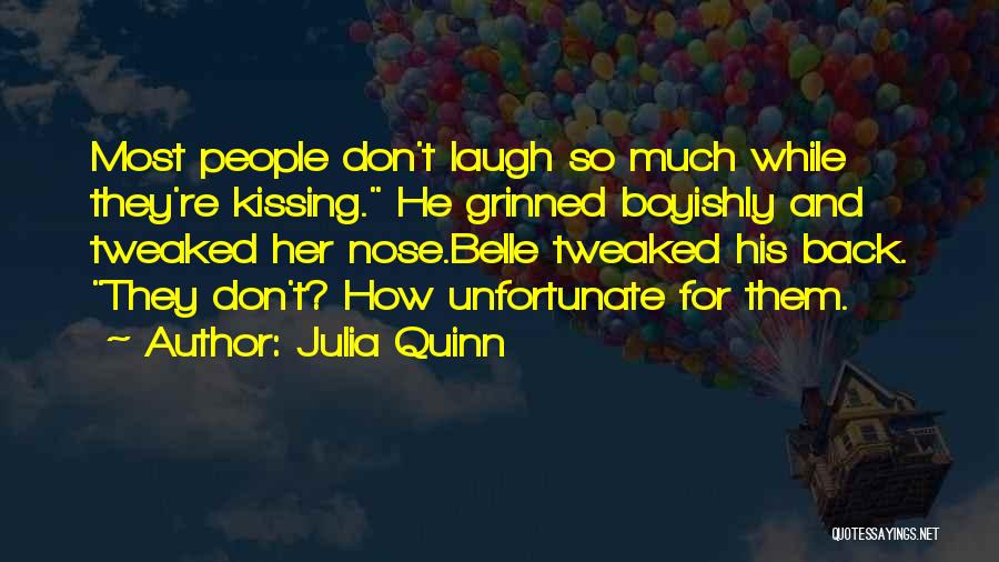 Julia Quinn Quotes: Most People Don't Laugh So Much While They're Kissing. He Grinned Boyishly And Tweaked Her Nose.belle Tweaked His Back. They