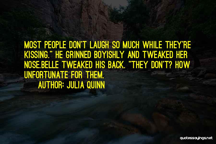 Julia Quinn Quotes: Most People Don't Laugh So Much While They're Kissing. He Grinned Boyishly And Tweaked Her Nose.belle Tweaked His Back. They