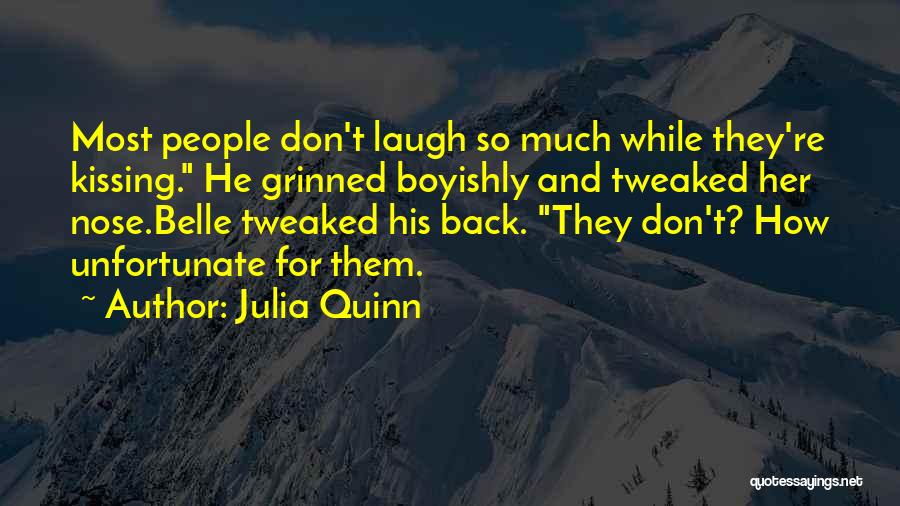 Julia Quinn Quotes: Most People Don't Laugh So Much While They're Kissing. He Grinned Boyishly And Tweaked Her Nose.belle Tweaked His Back. They