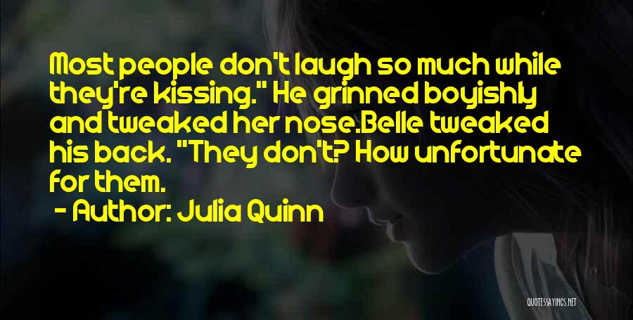 Julia Quinn Quotes: Most People Don't Laugh So Much While They're Kissing. He Grinned Boyishly And Tweaked Her Nose.belle Tweaked His Back. They