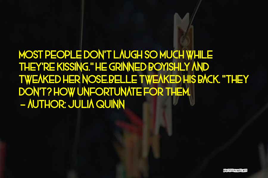 Julia Quinn Quotes: Most People Don't Laugh So Much While They're Kissing. He Grinned Boyishly And Tweaked Her Nose.belle Tweaked His Back. They