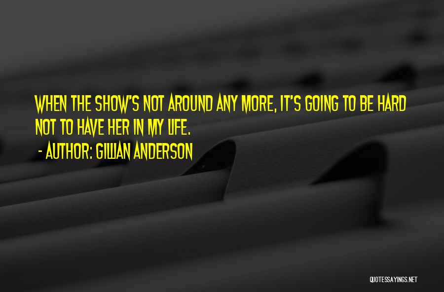 Gillian Anderson Quotes: When The Show's Not Around Any More, It's Going To Be Hard Not To Have Her In My Life.