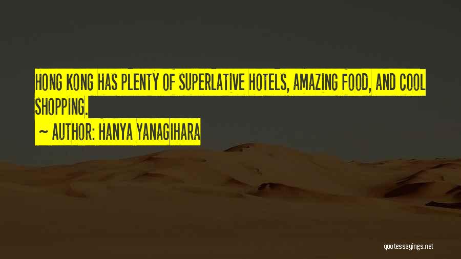 Hanya Yanagihara Quotes: Hong Kong Has Plenty Of Superlative Hotels, Amazing Food, And Cool Shopping.
