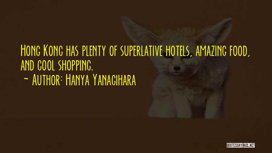 Hanya Yanagihara Quotes: Hong Kong Has Plenty Of Superlative Hotels, Amazing Food, And Cool Shopping.