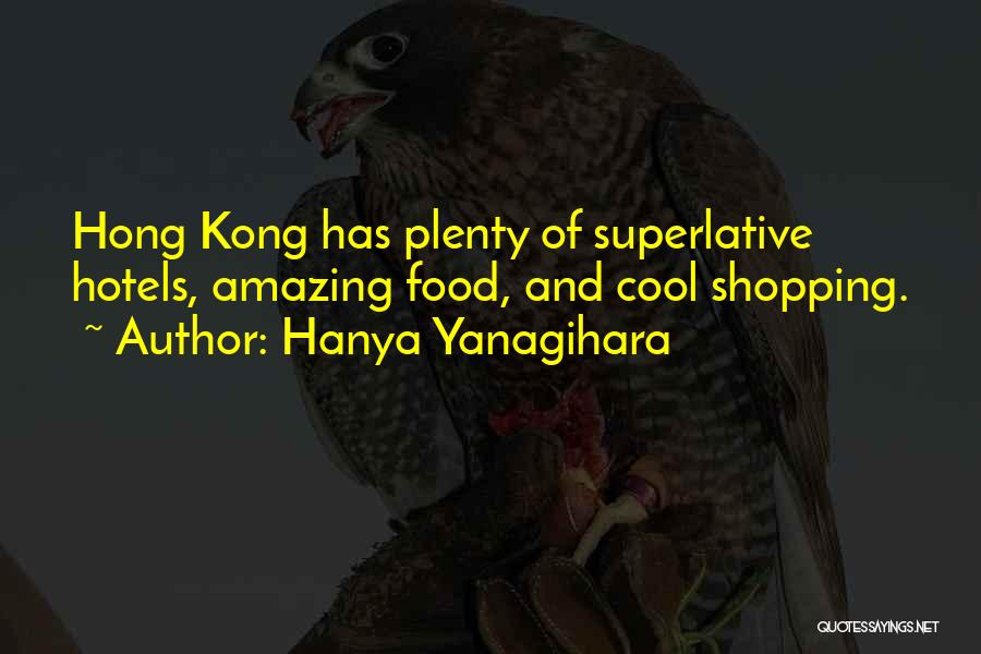 Hanya Yanagihara Quotes: Hong Kong Has Plenty Of Superlative Hotels, Amazing Food, And Cool Shopping.