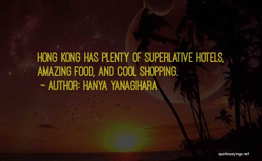 Hanya Yanagihara Quotes: Hong Kong Has Plenty Of Superlative Hotels, Amazing Food, And Cool Shopping.