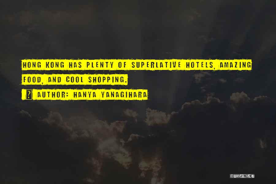 Hanya Yanagihara Quotes: Hong Kong Has Plenty Of Superlative Hotels, Amazing Food, And Cool Shopping.