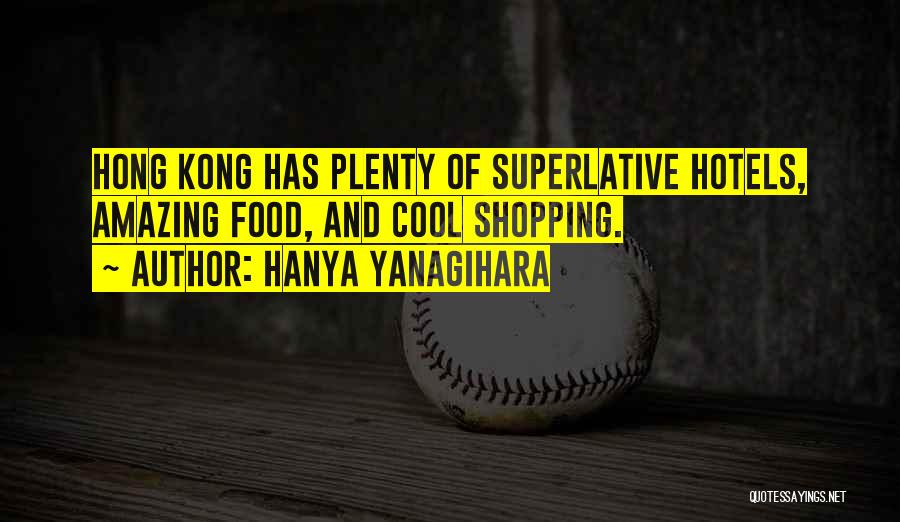 Hanya Yanagihara Quotes: Hong Kong Has Plenty Of Superlative Hotels, Amazing Food, And Cool Shopping.