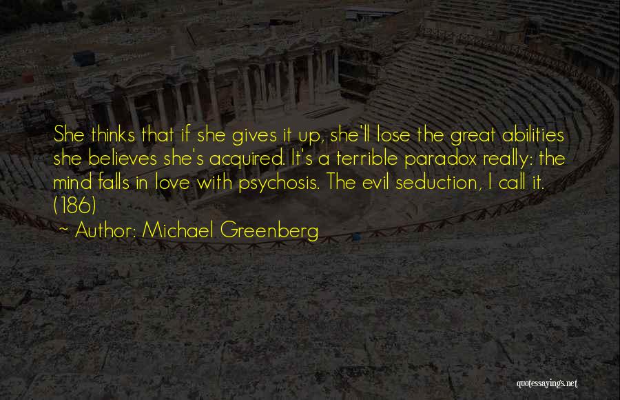 Michael Greenberg Quotes: She Thinks That If She Gives It Up, She'll Lose The Great Abilities She Believes She's Acquired. It's A Terrible