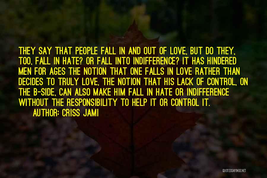 Criss Jami Quotes: They Say That People Fall In And Out Of Love, But Do They, Too, Fall In Hate? Or Fall Into