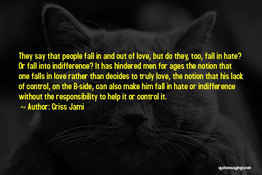 Criss Jami Quotes: They Say That People Fall In And Out Of Love, But Do They, Too, Fall In Hate? Or Fall Into