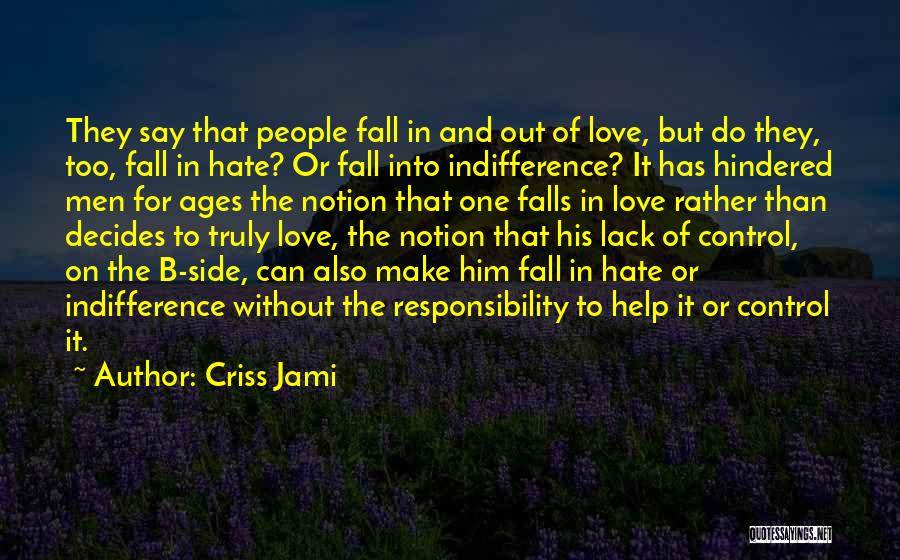 Criss Jami Quotes: They Say That People Fall In And Out Of Love, But Do They, Too, Fall In Hate? Or Fall Into