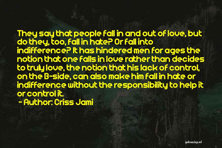 Criss Jami Quotes: They Say That People Fall In And Out Of Love, But Do They, Too, Fall In Hate? Or Fall Into