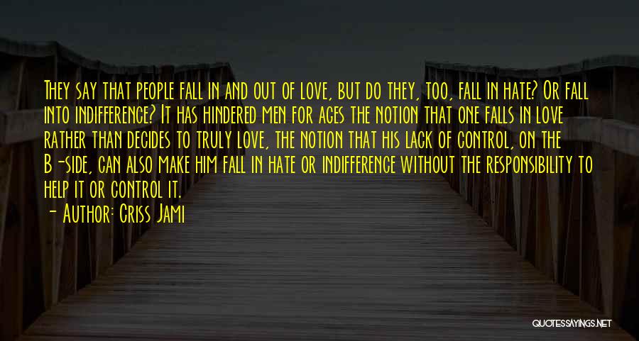 Criss Jami Quotes: They Say That People Fall In And Out Of Love, But Do They, Too, Fall In Hate? Or Fall Into