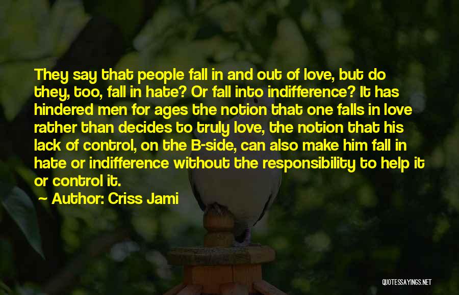 Criss Jami Quotes: They Say That People Fall In And Out Of Love, But Do They, Too, Fall In Hate? Or Fall Into