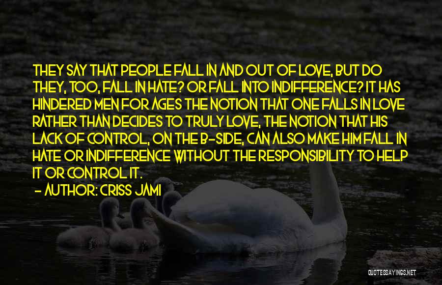 Criss Jami Quotes: They Say That People Fall In And Out Of Love, But Do They, Too, Fall In Hate? Or Fall Into