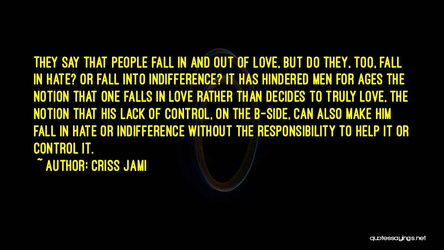 Criss Jami Quotes: They Say That People Fall In And Out Of Love, But Do They, Too, Fall In Hate? Or Fall Into